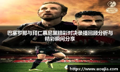 巴塞罗那与拜仁慕尼黑精彩对决录播回顾分析与精彩瞬间分享