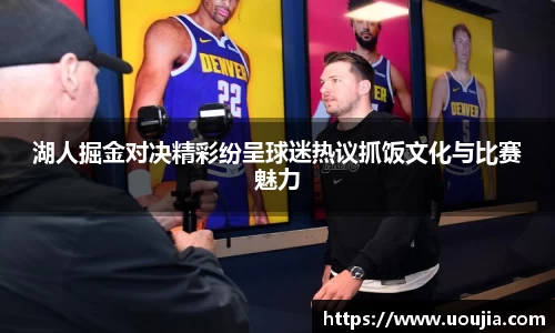 湖人掘金对决精彩纷呈球迷热议抓饭文化与比赛魅力